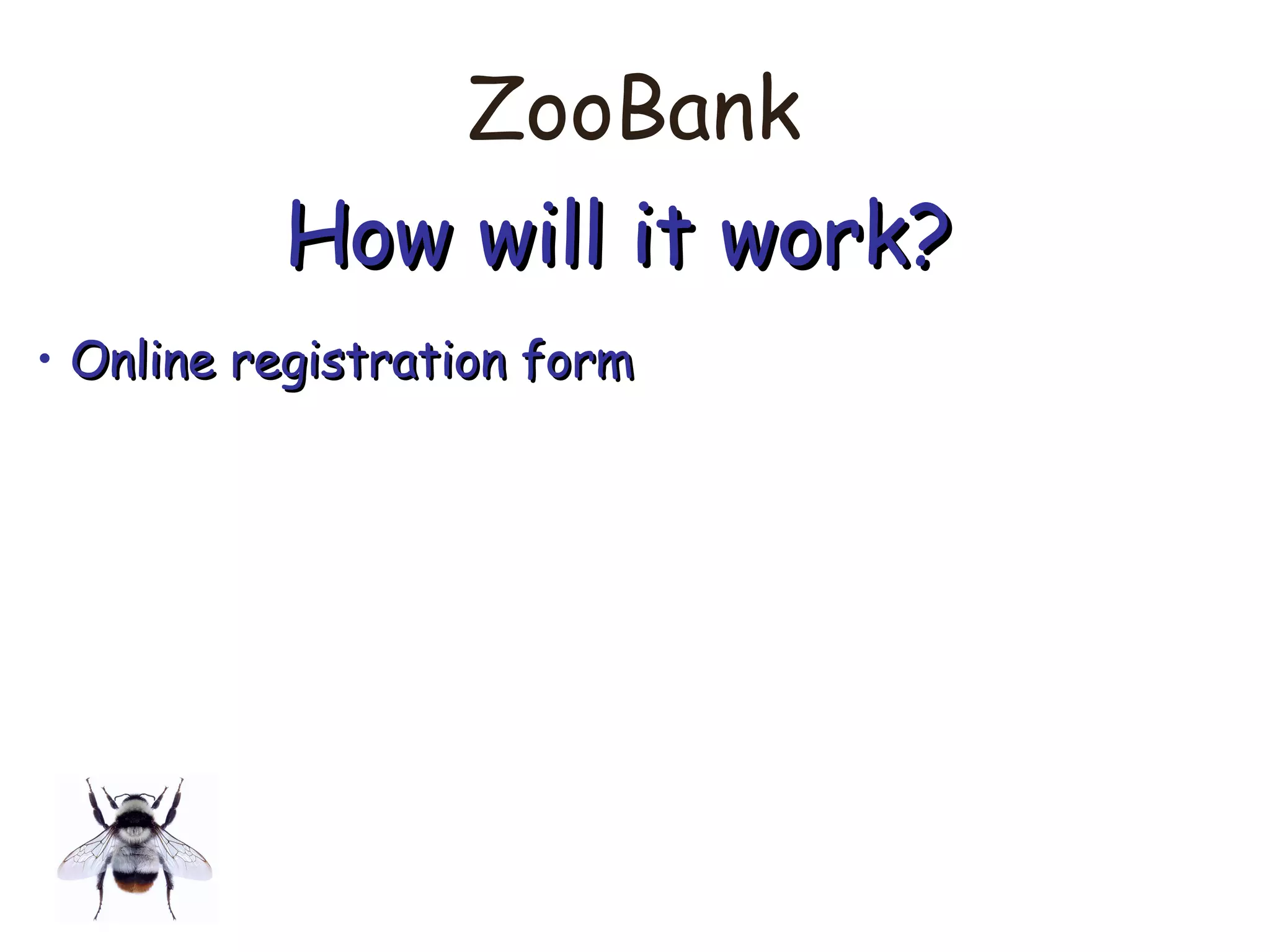 ZooBank
How will it work?How will it work?
• Online registration formOnline registration form
 