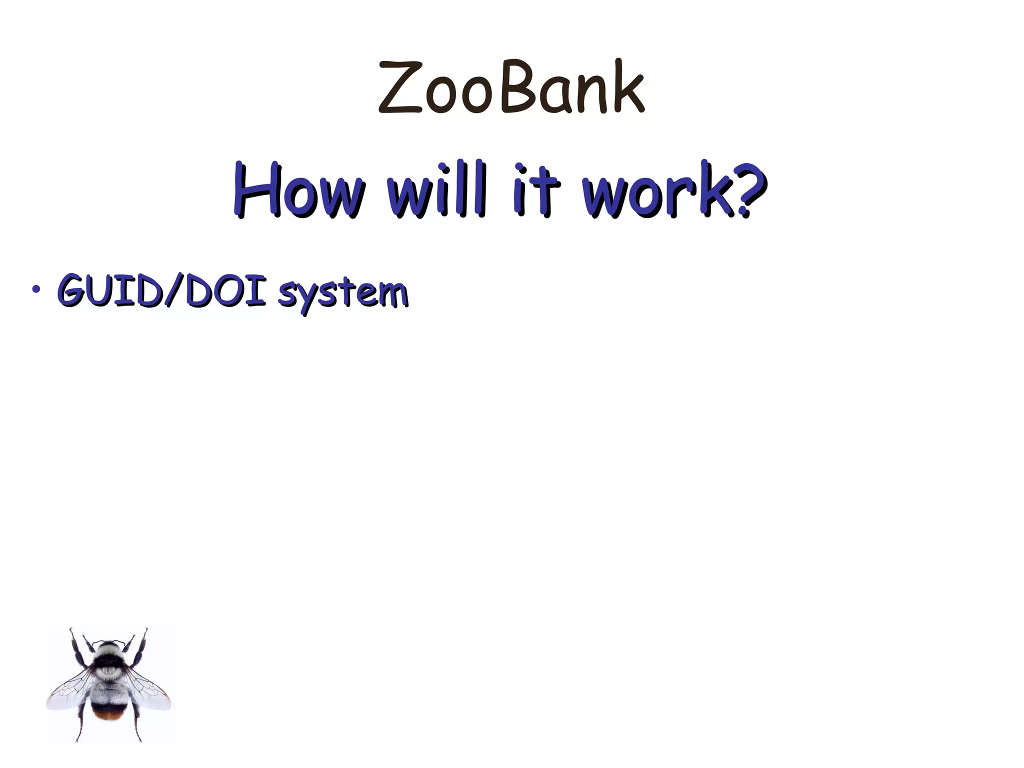 ZooBank
How will it work?How will it work?
• GUID/DOI systemGUID/DOI system
 
