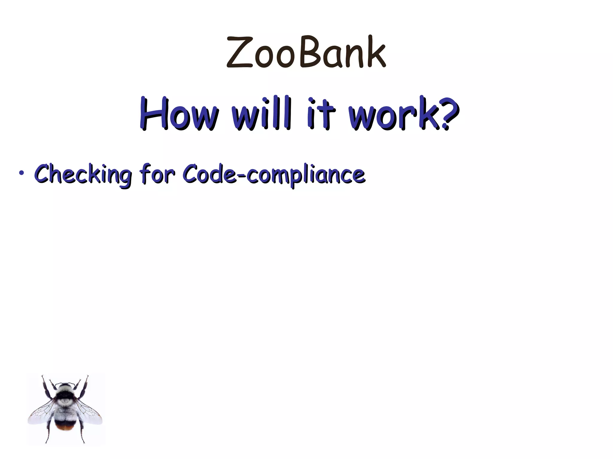 ZooBank
How will it work?How will it work?
• Checking for Code-complianceChecking for Code-compliance
 