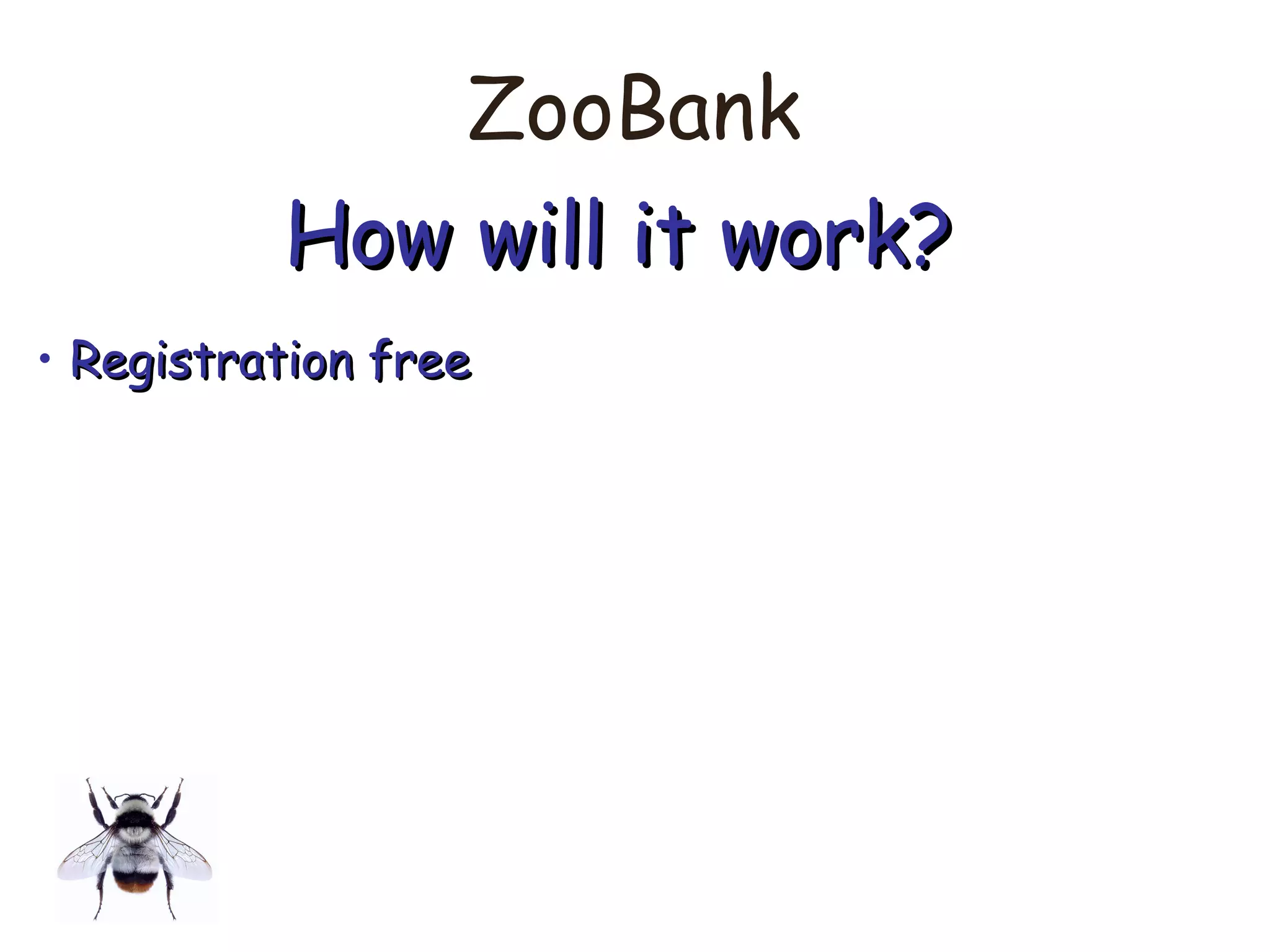 ZooBank
How will it work?How will it work?
• Registration freeRegistration free
 