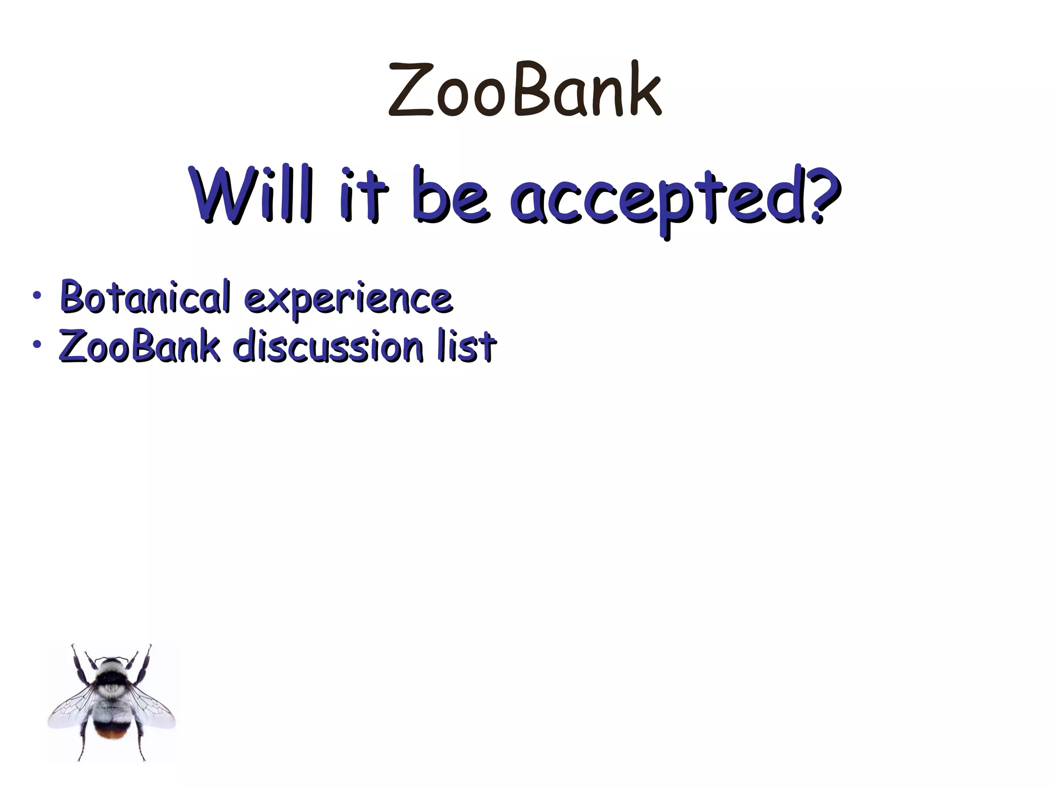 ZooBank
Will it be accepted?Will it be accepted?
• Botanical experienceBotanical experience
• ZooBank discussion listZooBank discussion list
 