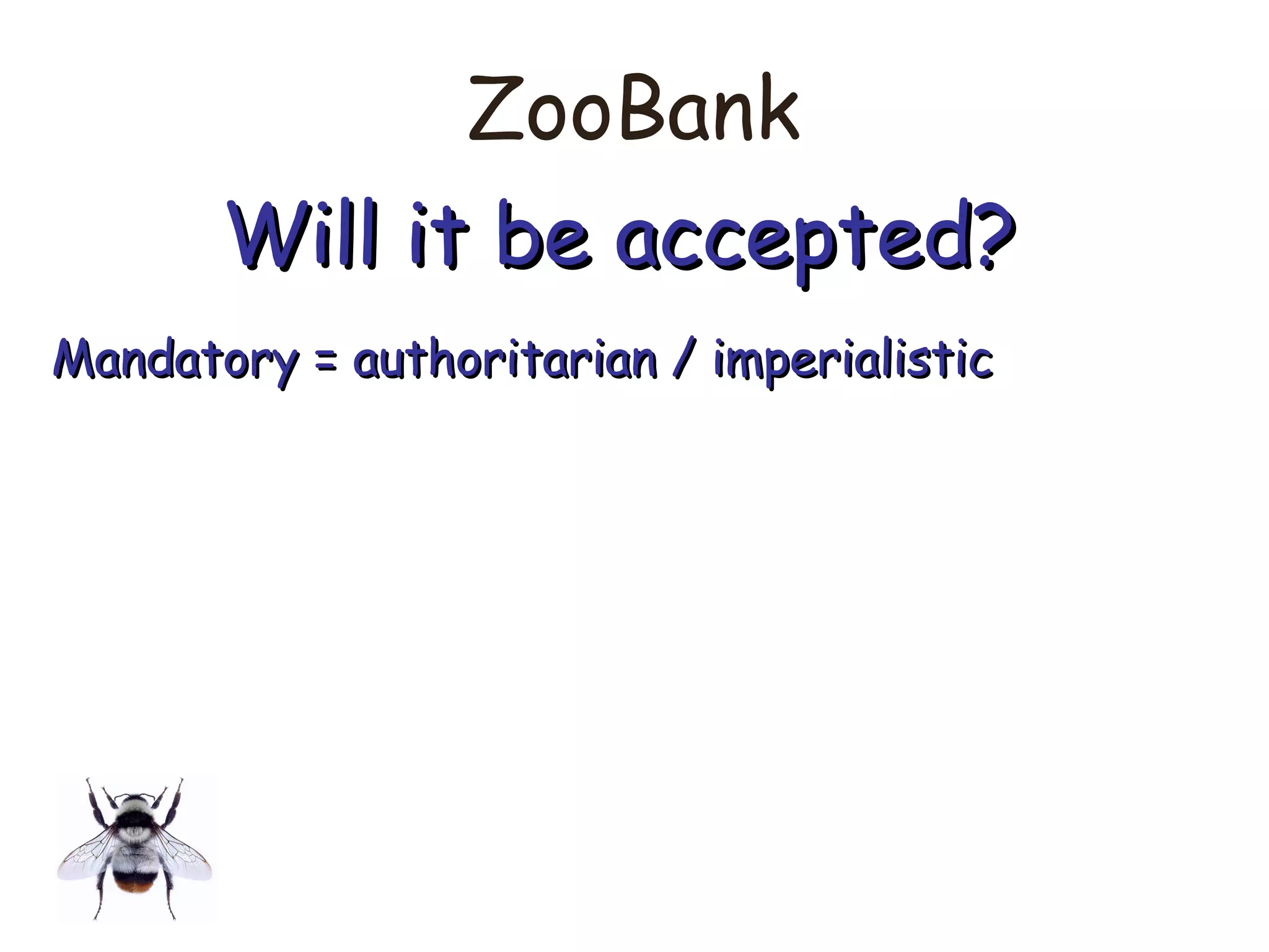 ZooBank
Will it be accepted?Will it be accepted?
Mandatory = authoritarian / imperialisticMandatory = authoritarian / imperialistic
 