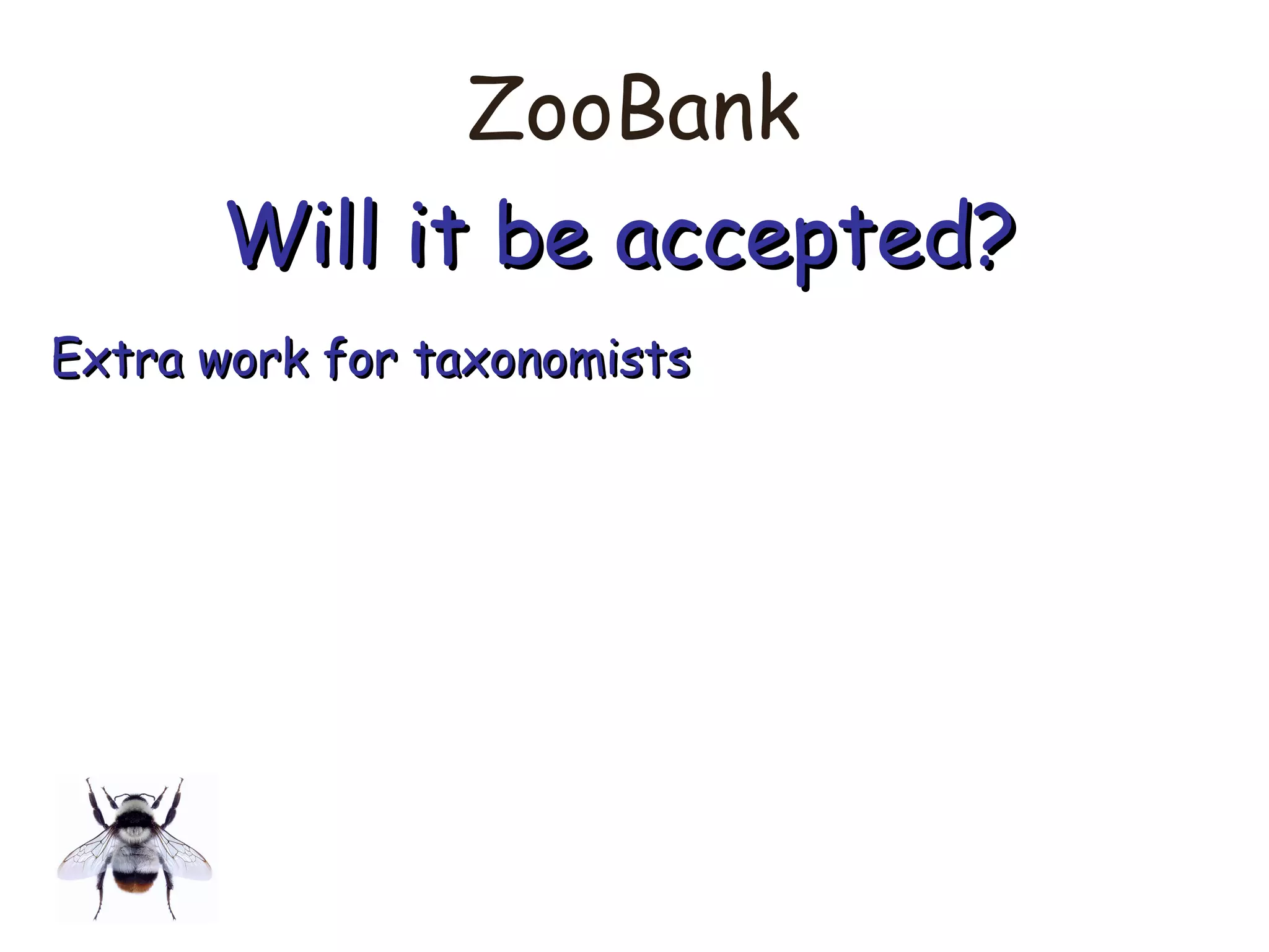 ZooBank
Will it be accepted?Will it be accepted?
Extra work for taxonomistsExtra work for taxonomists
 