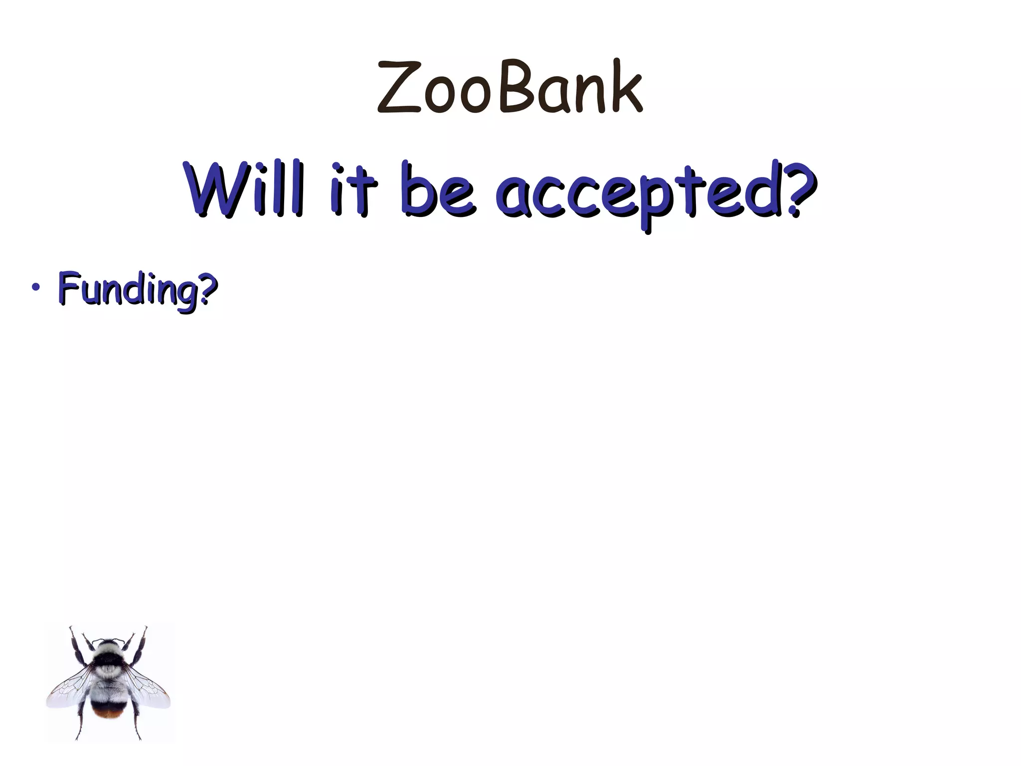 ZooBank
Will it be accepted?Will it be accepted?
• Funding?Funding?
 