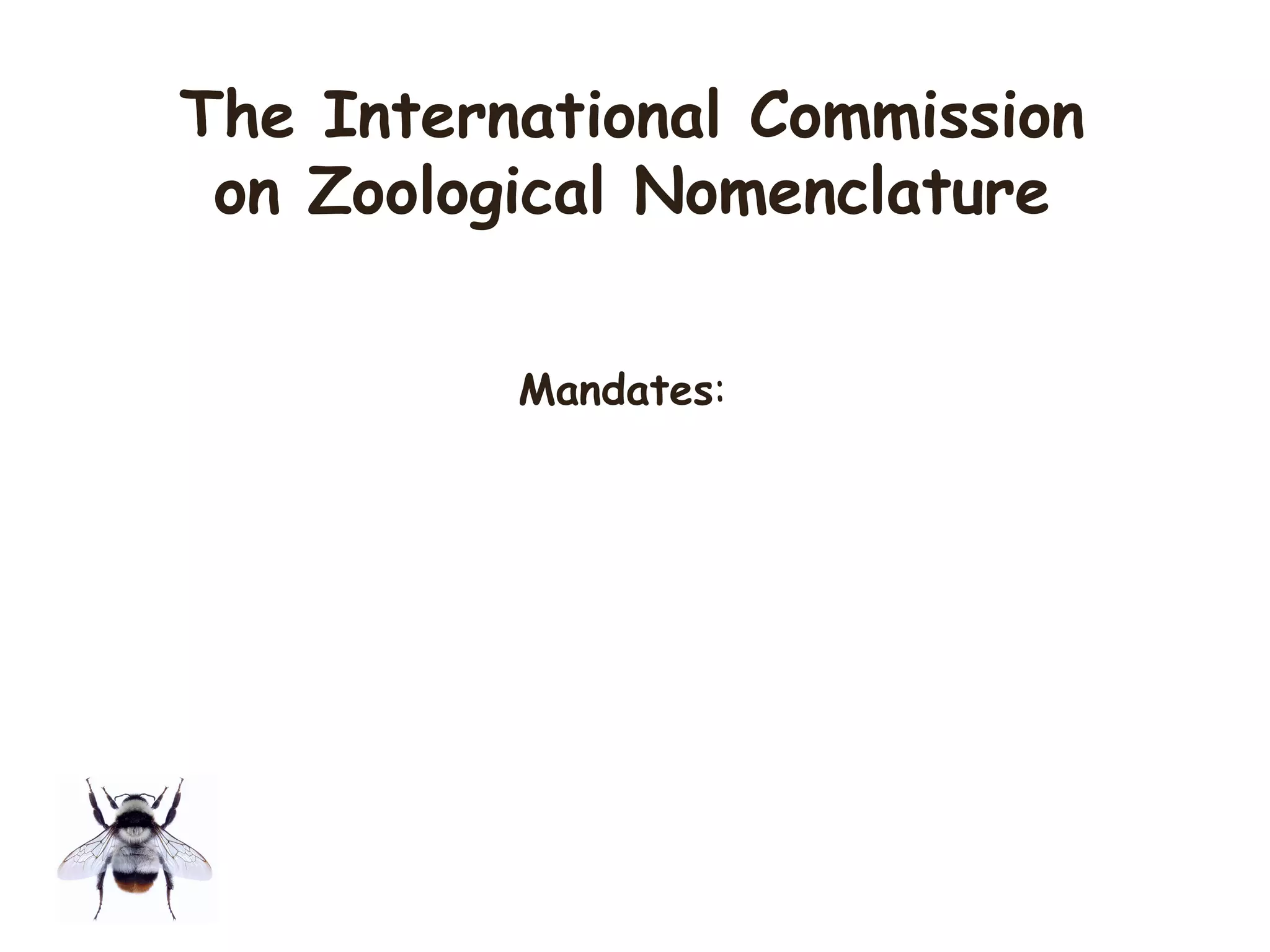 Mandates:
The International Commission
on Zoological Nomenclature
 