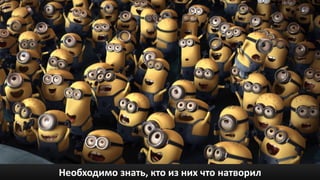 Необходимо знать, кто из них что натворил
 