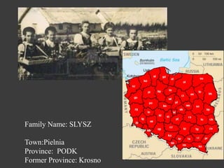 Family Name: SLYSZ

Town:Pielnia
Province: PODK
Former Province: Krosno
 