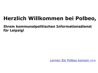 Herzlich Willkommen bei Polbeo,   Ihrem kommunalpolitischen Informationsdienst für Leipzig! Lernen Sie Polbeo kennen »»» 