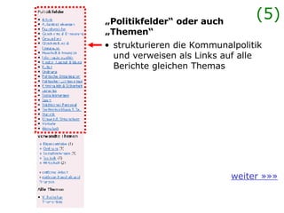 „ Politikfelder“ oder auch „Themen“ strukturieren die Kommunalpolitik und verweisen als Links auf alle Berichte gleichen Themas weiter »»» (5) 