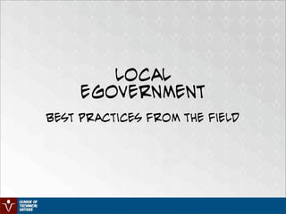 Local
     Egovernment
Best practices from the field