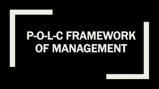 P-O-L-C FRAMEWORK
OF MANAGEMENT
 