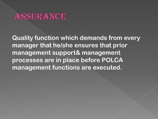 Quality function which demands from every
manager that he/she ensures that prior
management support& management
processes are in place before POLCA
management functions are executed.

 