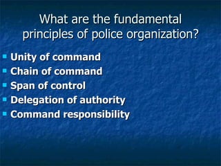 What are the fundamental principles of police organization? ,[object Object],[object Object],[object Object],[object Object],[object Object]