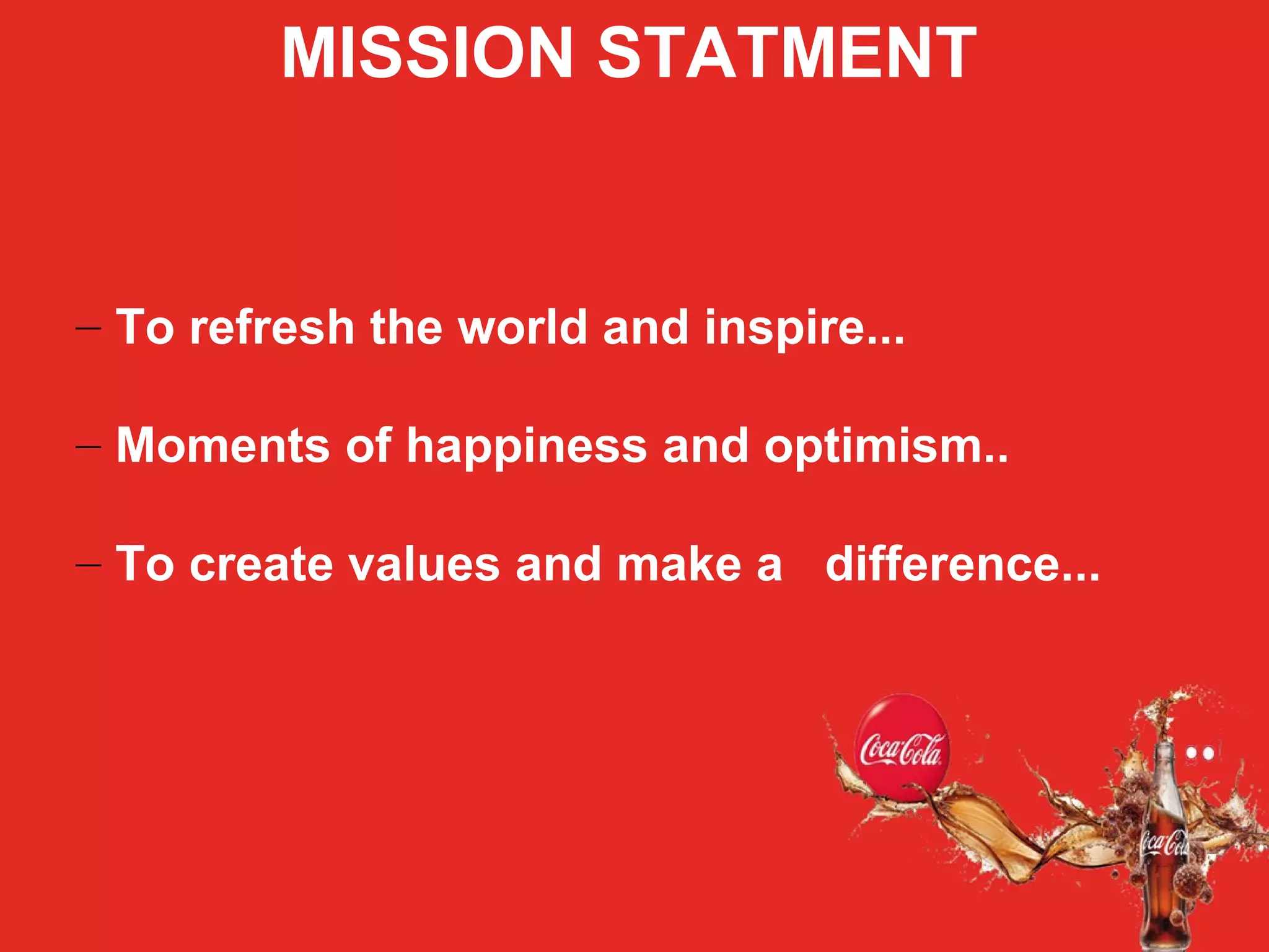 MISSION STATMENT
– To refresh the world and inspire...
– Moments of happiness and optimism..
– To create values and make a difference...
 