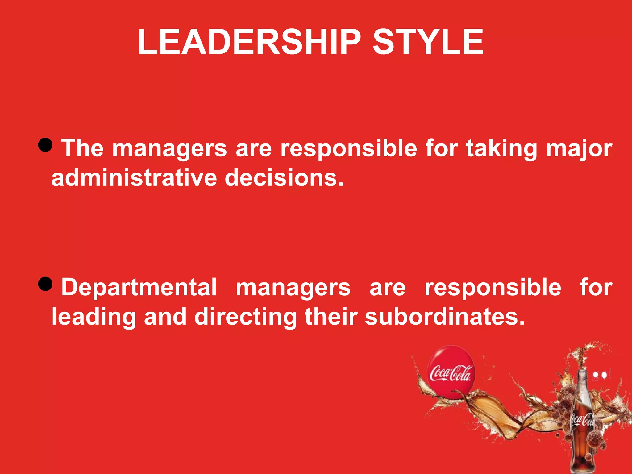 LEADERSHIP STYLE
The managers are responsible for taking major
administrative decisions.
Departmental managers are responsible for
leading and directing their subordinates.
 