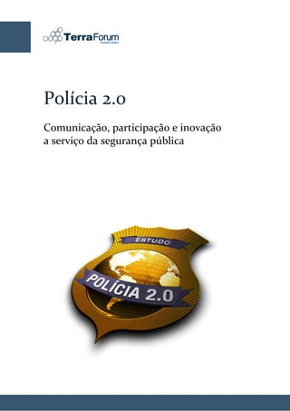 Polícia 2.0
Comunicação, participação e inovação
a serviço da segurança pública
 