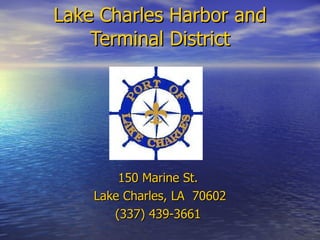 Lake Charles Harbor and Terminal District 150 Marine St.  Lake Charles, LA  70602 (337) 439-3661   