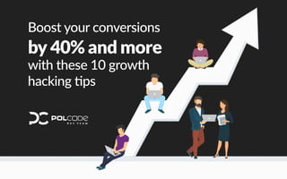 Boostyourconversions
by40%andmore
withthese10growth
hacking ps
 