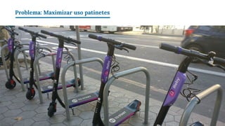 Problema: Maximizar uso patinetes
 