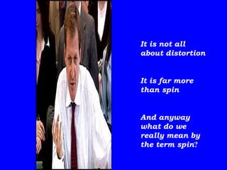 It is not all about distortion It is far more than spin And anyway what do we really mean by the term spin ? 