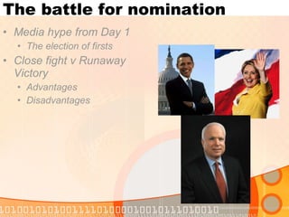 The battle for nomination Media hype from Day 1 The election of firsts Close fight v Runaway Victory Advantages  Disadvantages 