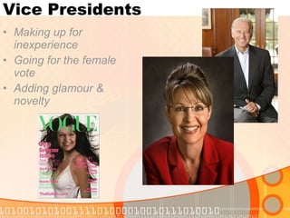Vice Presidents Making up for inexperience Going for the female vote Adding glamour & novelty 