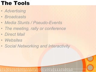 The Tools Advertising Broadcasts Media Stunts / Pseudo-Events The meeting, rally or conference Direct Mail Websites Social Networking and Interactivity 