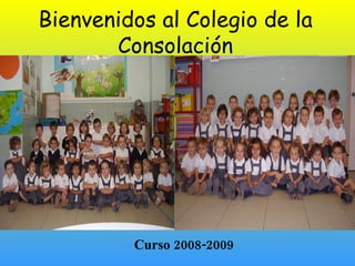 Bienvenidos al Colegio de la Consolación Curso 2008-2009 