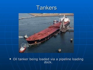 Tankers Oil tanker being loaded via a pipeline loading dock. 