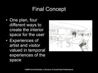 Final Concept One plan, four different ways to create the interior space for the user Experiences of artist and visitor valued in temporal experiences of the space 