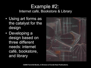 Example #2:   Internet café, Bookstore & Library Using art forms as the catalyst for the design Developing a design based on three different needs: internet café, bookstore, and library 