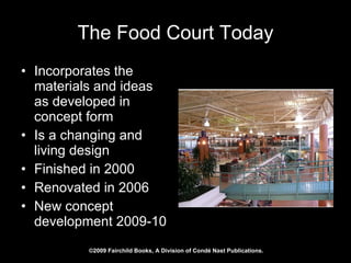 The Food Court Today Incorporates the materials and ideas as developed in concept form Is a changing and living design Finished in 2000 Renovated in 2006 New concept development 2009-10 