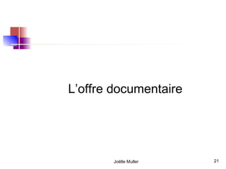 L’offre documentaire




       Joëlle Muller   21
 