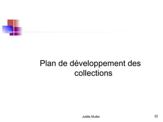 Plan de développement des
         collections




          Joëlle Muller     32
 