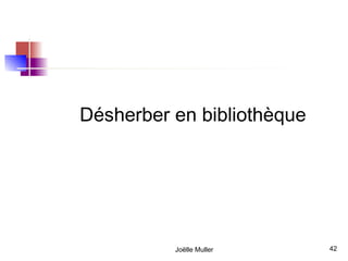 Désherber en bibliothèque




          Joëlle Muller     42
 