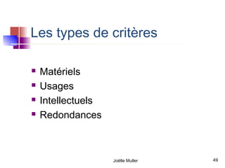 Les types de critères

   Matériels
   Usages
   Intellectuels
   Redondances



                    Joëlle Muller   49
 
