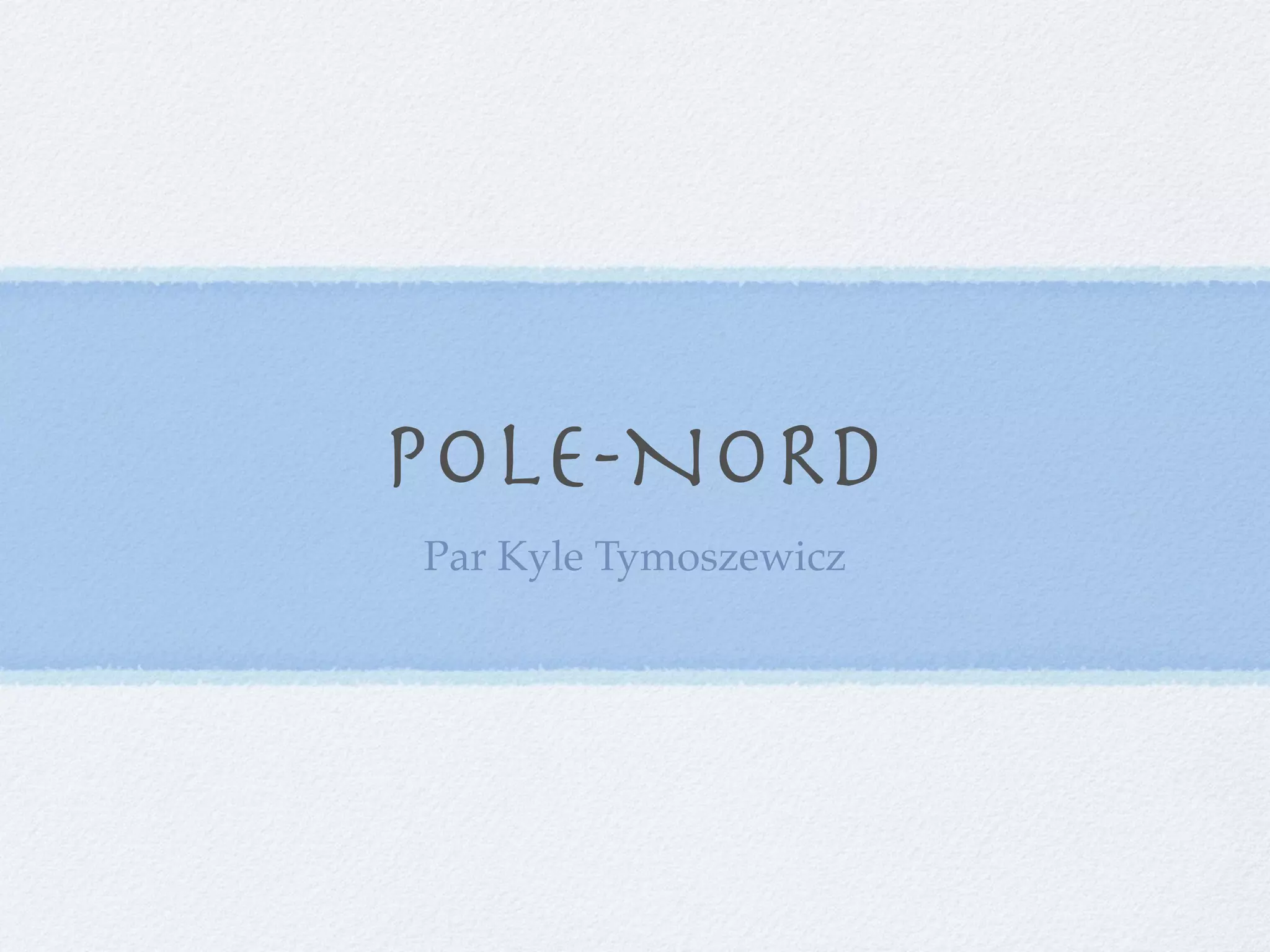 POLE-NORD
Par Kyle Tymoszewicz