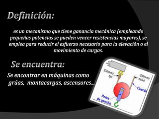 Definición:<br />es un mecanismo que tiene ganancia mecánica (empleando pequeñas potencias se pueden vencer resistencias m...