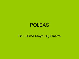 POLEAS
Lic. Jaime Mayhuay Castro
 