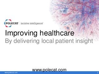 www.polecat.com 1
Improving healthcare
By delivering local patient insight
www.polecat.com
 