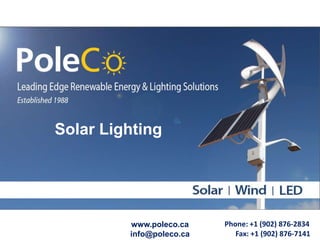 Solar Lighting




         www.poleco.ca    Phone: +1 (902) 876-2834
         info@poleco.ca      Fax: +1 (902) 876-7141
 