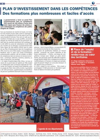 e gouvernement a lancé un grand Plan
d’Investissement dans les Compétences
(PIC) assorti de 534 millions d’euros dans
notre région pour financer des actions vi-
sant à développer les compétences des publics
éloignés de l’emploi.
Face aux évolutions du marché du travail, à la muta-
tion des emplois et pour lutter contre le chômage de
masse, la compétence est la clé de voûte d’une crois-
sance durable et inclusive. Pour venir en aide aux de-
mandeurs d’emploi peu ou pas qualifiés, aux jeunes
éloignés du marché du travail et aux personnes rési-
dant dans les quartiers prioritaires de la politique de
la ville (QPV) ou zones de revitalisation rurale (ZRR)
plus touchés par le chômage, le gouvernement dote
notre région de 534 millions d’euros dans le cadre
de son Plan d’Investissement dans les Compétences
(PIC). Inscrit ou non à Pôle emploi, il est possible d’en
bénéficier dans le cadre d’un projet d’orientation
professionnelle cohérent, afin de combler un déficit
de compétences dans les secteurs en tension du terri-
toire : numérique, bâtiment, maritime, industrie, ou
aide à la personne, par exemple.
« En région Provence-Alpes-Côte d’Azur, la mise en
œuvre de ce grand plan est opérée par Pôle emploi
en collaboration avec la Direction régionale de l’éco-
nomie, de l’emploi, du travail et des solidarités, pour
le compte de l’État. Entre 2019 et 2022, il permettra
à 80 000 personnes supplémentaires de bénéficier
de parcours qualifiants favorisant l’accès à un emploi
pérenne. » décrit Virginie Milano, correspondante PIC
à la direction territoriale de Pôle emploi Var.
Les parcours de qualification élaborés sur mesure
peuvent comporter des actions collectives et des
temps individualisés : « Parfois, une brique de com-
pétences manque pour intégrer un poste donné.
Parfois, des personnes ayant des difficultés d’appren-
tissage doivent étoffer leurs compétences de base en
mathématiques, en français, en anglais par exemple,
avant de pouvoir intégrer un cursus plus classique. Le
PIC répond à tous ces besoins. »
En 2020, malgré la crise sanitaire, Pôle emploi a
accompagné 13 000 personnes en formation quali-
fiante et 9600 en formation pré-qualifiante.
8
23/09 Septèmes-les-Vallons, Bollène - 24/09 : Martigues - 30/09 Apt, Istres - 05/10 : Vitrolles, Orange - 07/10 : Aubagne, Avignon - 14/10 Le Pontet, Pertuis et Mon-
teux - 19/10 : Marignane, Berre l’Etang- 20/10 : St-Martin-de-Crau, Marseille Grand-Littoral - 21/10 : Cavaillon, Marseille (14e
) - 26/10 : Marseille (esplanade du Mucem).
PLAN D’INVESTISSEMENT DANS LES COMPÉTENCES
Des formations plus nombreuses et faciles d’accès
L
Un village éphémère informant le
public sur l’emploi et la formation
sillonne notre région.
Des structures gonflables bleues et rouges ins-
tallées au cœur des villes, villages et quartiers.
Des conseillers qui naviguent de visiteurs en
visiteurs. Des corps de métiers qui font démons-
tration de leurs savoir-faire, des recruteurs qui
présentent leurs opportunités d’embauche. En
2020, en dépit de la conjoncture sanitaire, « La
Place de l’emploi et de la formation » a sillonné
notre région, attirant en 40 dates quelque 8300
visiteurs, dont 20% n’étaient pas, ou plus, en
contact avec les services publics de l’emploi. Ce
village itinérant, déployé dès 2019, est porté par
Pôle emploi et financé par le Pacte d’Investisse-
ment dans les compétences. Il s’articule autour
de quatre espaces animés avec les partenaires :
coaching ; formation ; numérique ; recrute-
ment. « La force de ce dispositif est d’amener
l’information au cœur des territoires où les
services publics de l’emploi et de la formation
animés avec les partenaires sont peu représen-
tés. En l’installant au pied des tours, ou sur les
parkings des centres commerciaux par exemple,
il touche aussi bien les demandeurs d’emploi
que les personnes inconnues de Pôle emploi,
des missions locales et de Cap Emploi » explique
Virginie Milano. Outre l’accompagnement – per-
fectionnement de CV, préparation à l’entretien
d’embauche, découverte de métiers grâce à
des casques de réalité virtuelle - « La Place de
l’emploi et de la formation » informe sur les
dispositifs et actions des services publics de
l’emploi. « Il s’agit d’un premier contact invitant
à préparer une montée des compétences pour
une insertion professionnelle pérenne. Ce lien
est d’autant plus important dans la période que
nous vivons ! »
■ Place de l’emploi 
et de la formation :
rendez-vous au cœur
des territoires
L’agenda de nos départements
 