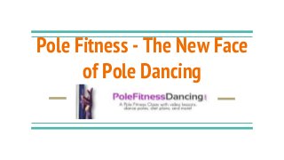 Pole Fitness - The New Face
of Pole Dancing
 