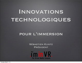 Innovations
                        technologiques
                         pour l’immersion
                            Sébastien Kuntz
                               Président




Thursday, March 1, 12
 