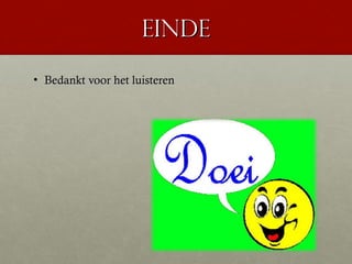 einde
• Bedankt voor het luisteren
 