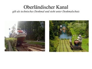 Oberländischer Kanal
gilt als technisches Denkmal und steht unter Denkmalschutz
 