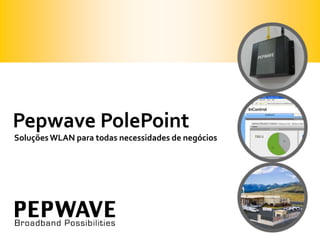 Pepwave PolePoint Soluções WLAN paratodasnecessidades de negócios 