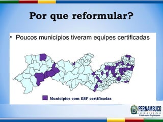 Por que reformular? Poucos municípios tiveram equipes certificadas Municípios com ESF certificadas 
