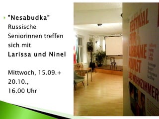 "Nesabudka"   Russische Seniorinnen treffen sich mit  Larissa und Ninel Mittwoch, 15.09.+ 20.10., 16.00 Uhr  
