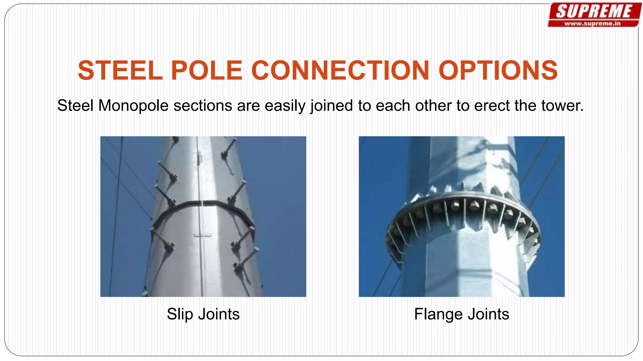 Steel Monopole sections are easily joined to each other to erect the tower.
STEEL POLE CONNECTION OPTIONS
Slip Joints Flange Joints
 